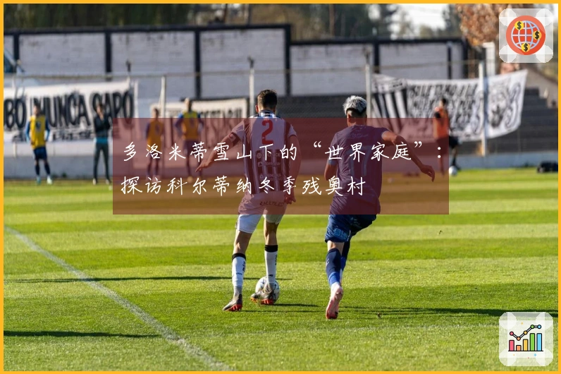 多洛米蒂雪山下的“世界家庭”：探访科尔蒂纳冬季残奥村