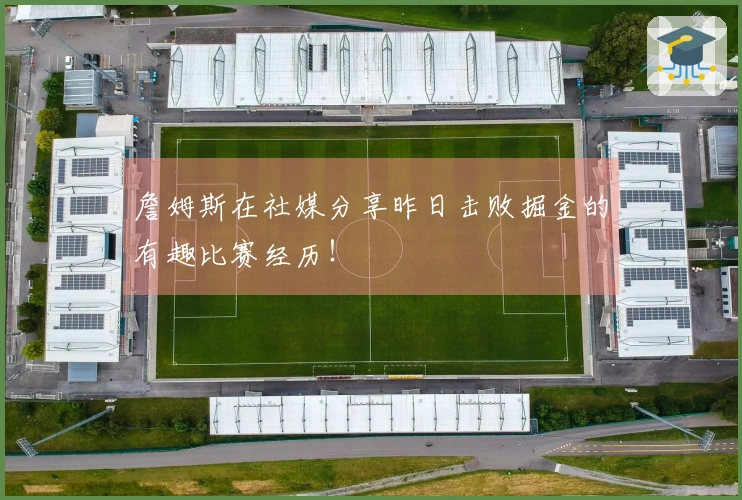 詹姆斯在社媒分享昨日击败掘金的有趣比赛经历！