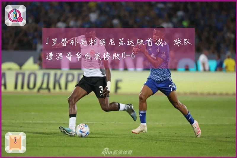 J罗替补亮相明尼苏达联首战，球队遭温哥华白浪惨败0-6